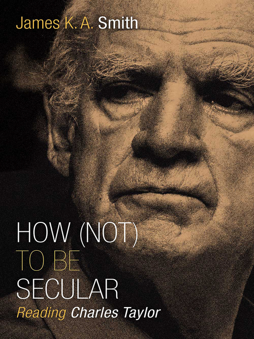 Title details for How (Not) to Be Secular by James K. A. Smith - Available
